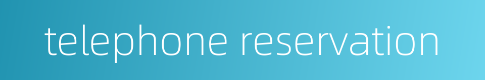 telephone reservation的同义词
