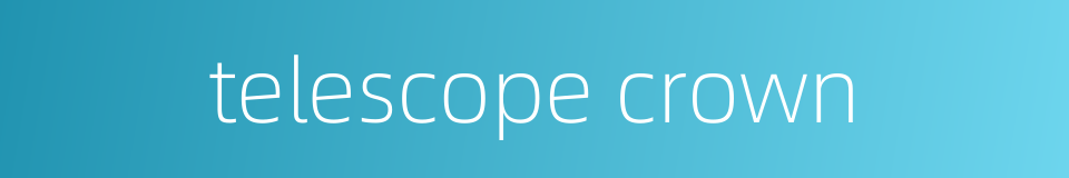 telescope crown的同义词