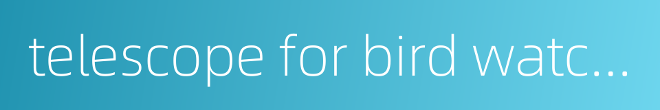 telescope for bird watching的同义词