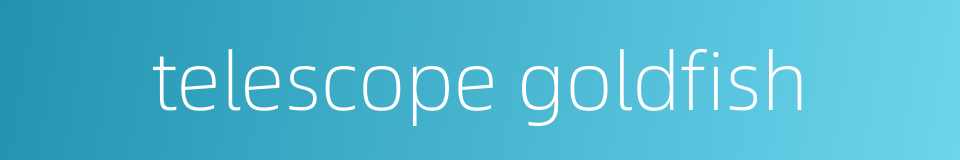 telescope goldfish的同义词