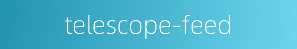 telescope-feed的同义词