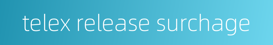 telex release surchage的同义词