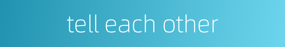 tell each other的同义词