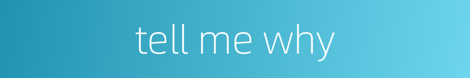 tell me why的同义词