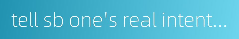 tell sb one's real intentions的同义词