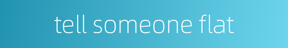 tell someone flat的同义词