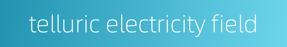 telluric electricity field的同义词