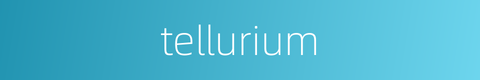 tellurium的同义词