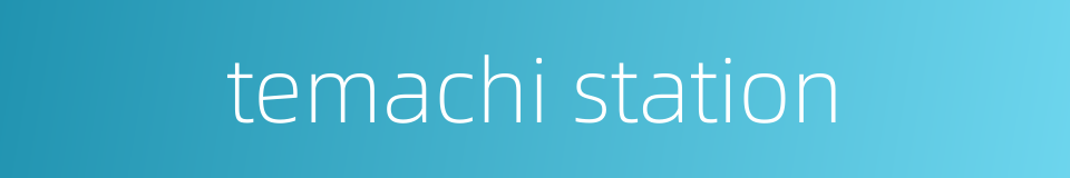 temachi station的同义词