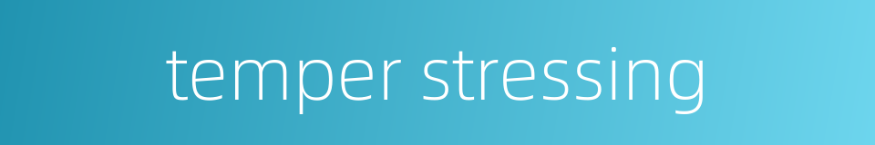 temper stressing的同义词