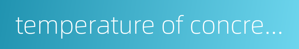 temperature of concrete during construction的同义词