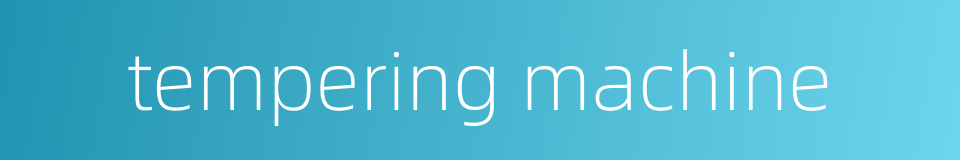 tempering machine的同义词