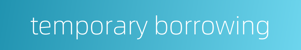 temporary borrowing的同义词