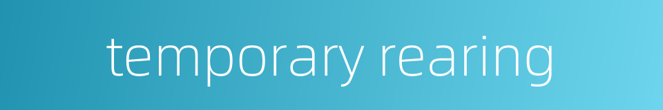 temporary rearing的同义词