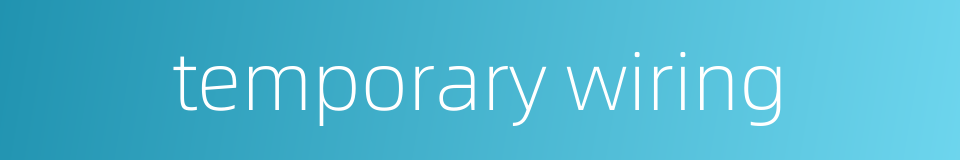 temporary wiring的同义词