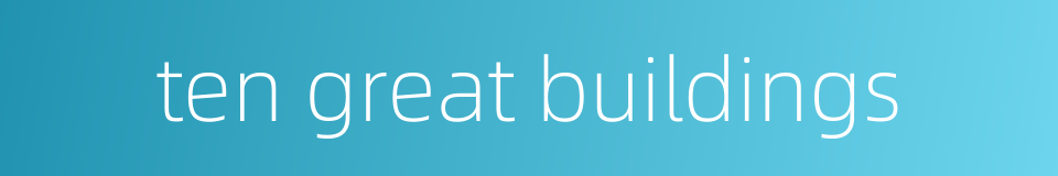 ten great buildings的同义词