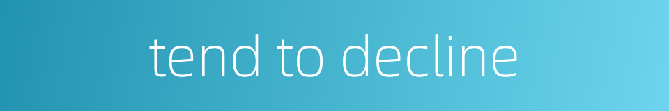 tend to decline的同义词