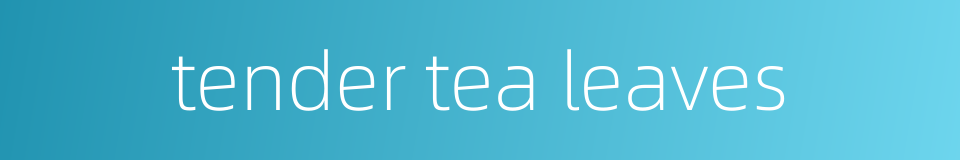 tender tea leaves的同义词