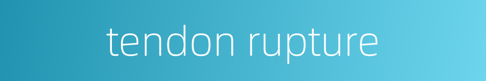 tendon rupture的同义词