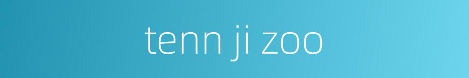 tenn ji zoo的同义词