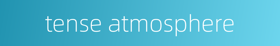 tense atmosphere的同义词