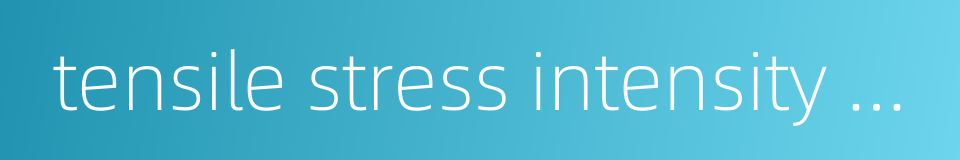 tensile stress intensity of breaking的同义词