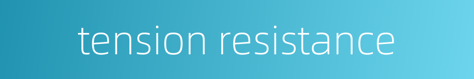 tension resistance的同义词