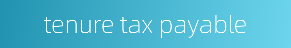 tenure tax payable的同义词