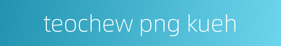 teochew png kueh的同义词
