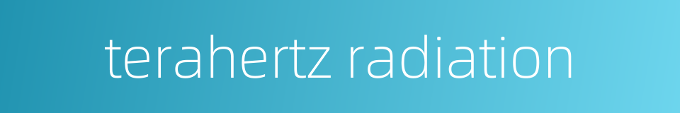 terahertz radiation的同义词