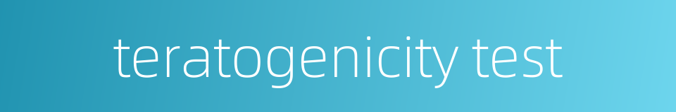 teratogenicity test的同义词