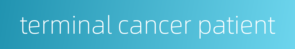 terminal cancer patient的同义词