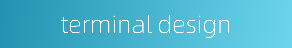 terminal design的同义词