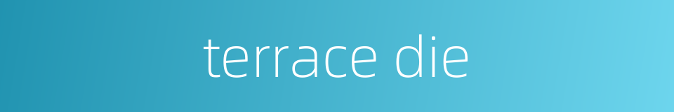 terrace die的同义词