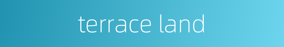 terrace land的同义词