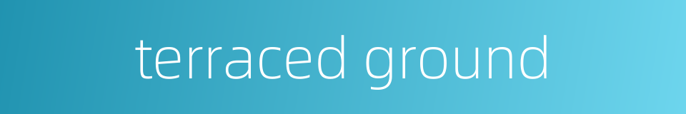 terraced ground的同义词