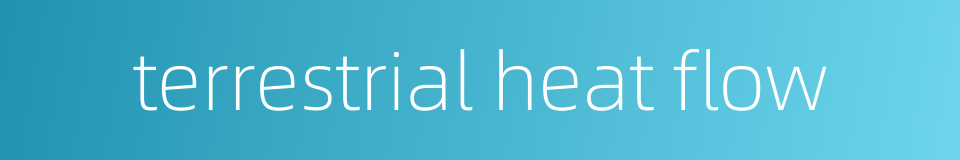 terrestrial heat flow的同义词