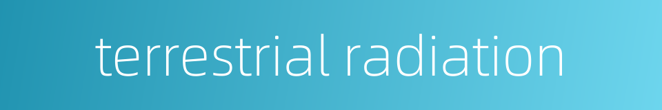 terrestrial radiation的同义词