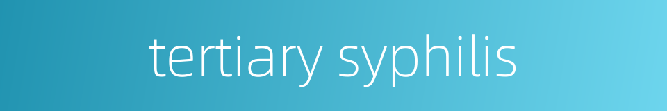 tertiary syphilis的同义词