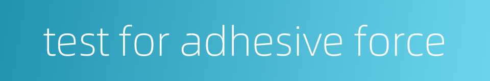 test for adhesive force的同义词