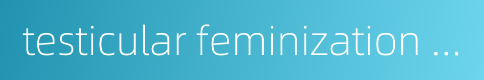 testicular feminization syndrome的同义词