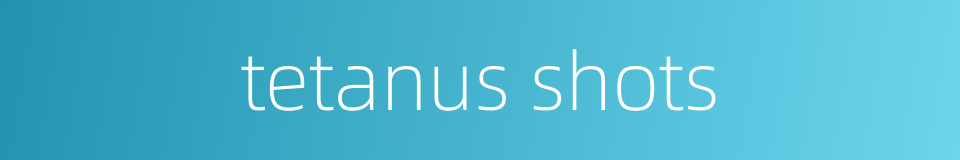 tetanus shots的同义词