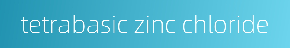 tetrabasic zinc chloride的同义词