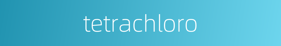 tetrachloro的同义词