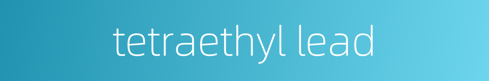 tetraethyl lead的同义词