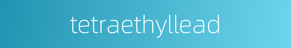tetraethyllead的同义词