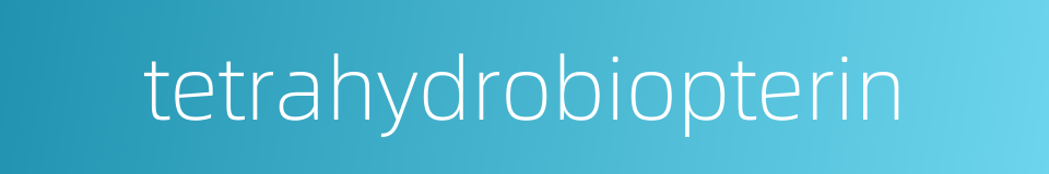 tetrahydrobiopterin的同义词
