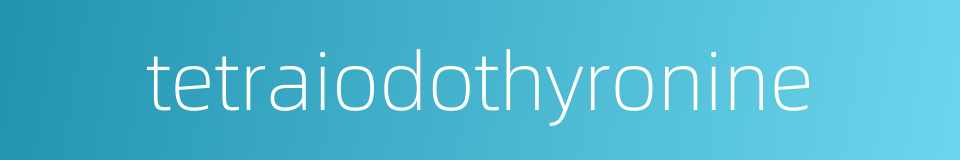 tetraiodothyronine的同义词
