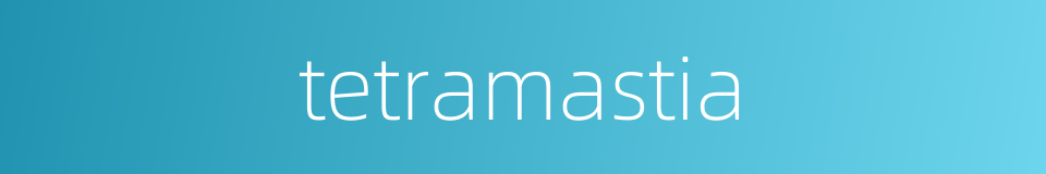 tetramastia的同义词