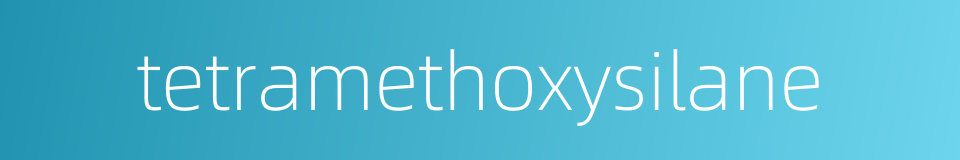 tetramethoxysilane的同义词